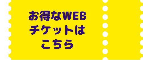 お得なWEBチケットはこちら